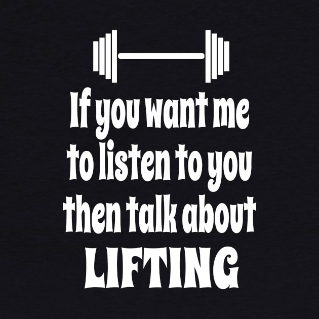 If You Want Me To Listen To You Then Talk About Weightlifting by IceTees